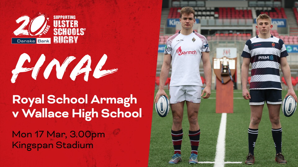 Royal School Armagh and Wallace High School will be going head to head in the Danske Bank Ulster Schools' Cup final. (Monday 17 March, kick-off 3.00pm)