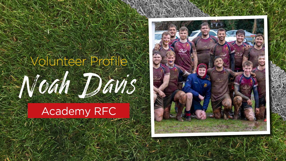 Noah has been volunteering for over two years at his club, Academy RFC and is now the 1XV Team Manager.