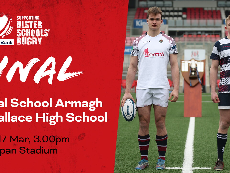 Royal School Armagh and Wallace High School will be going head to head in the Danske Bank Ulster Schools' Cup final. (Monday 17 March, kick-off 3.00pm)