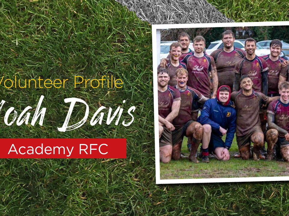 Noah has been volunteering for over two years at his club, Academy RFC and is now the 1XV Team Manager.